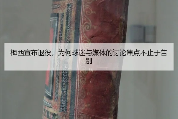 梅西宣布退役，为何球迷与媒体的讨论焦点不止于告别